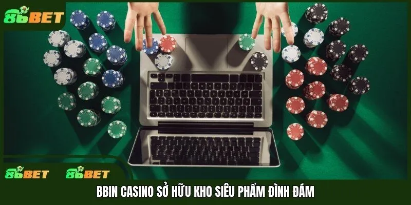 BBIN casino sở hữu kho siêu phẩm đình đám