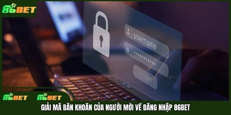 Giải mã băn khoăn của người mới về đăng nhập 86bet