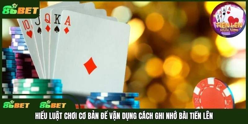 Hiểu luật chơi cơ bản để vận dụng cách ghi nhớ bài tiến lên