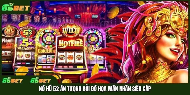 Nổ hũ 52 ấn tượng bởi đồ họa mãn nhãn siêu cấp